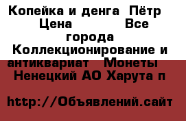 Копейка и денга. Пётр 1 › Цена ­ 1 500 - Все города Коллекционирование и антиквариат » Монеты   . Ненецкий АО,Харута п.